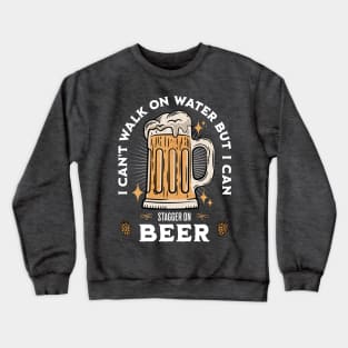 I Can't Walk On Water But I Can Stagger On Beer Crewneck Sweatshirt